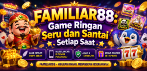 FAMILIAR88: Game Ringan Seru dan Santai Setiap Saat